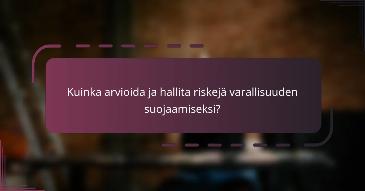 Kuinka arvioida ja hallita riskejä varallisuuden suojaamiseksi?