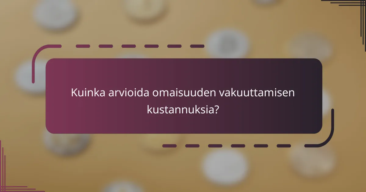 Kuinka arvioida omaisuuden vakuuttamisen kustannuksia?