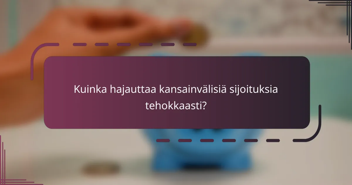 Kuinka hajauttaa kansainvälisiä sijoituksia tehokkaasti?