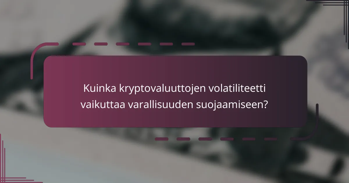 Kuinka kryptovaluuttojen volatiliteetti vaikuttaa varallisuuden suojaamiseen?