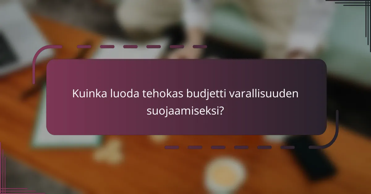 Kuinka luoda tehokas budjetti varallisuuden suojaamiseksi?