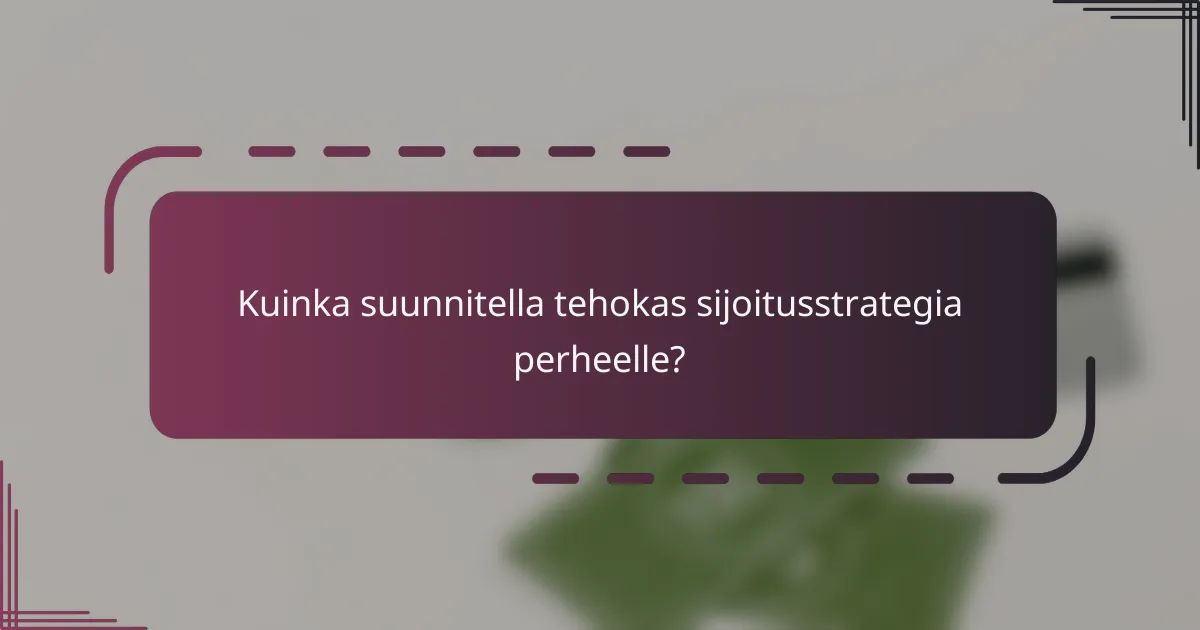 Kuinka suunnitella tehokas sijoitusstrategia perheelle?