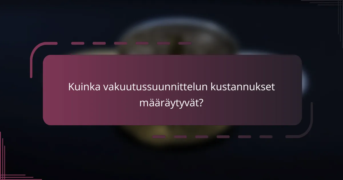Kuinka vakuutussuunnittelun kustannukset määräytyvät?