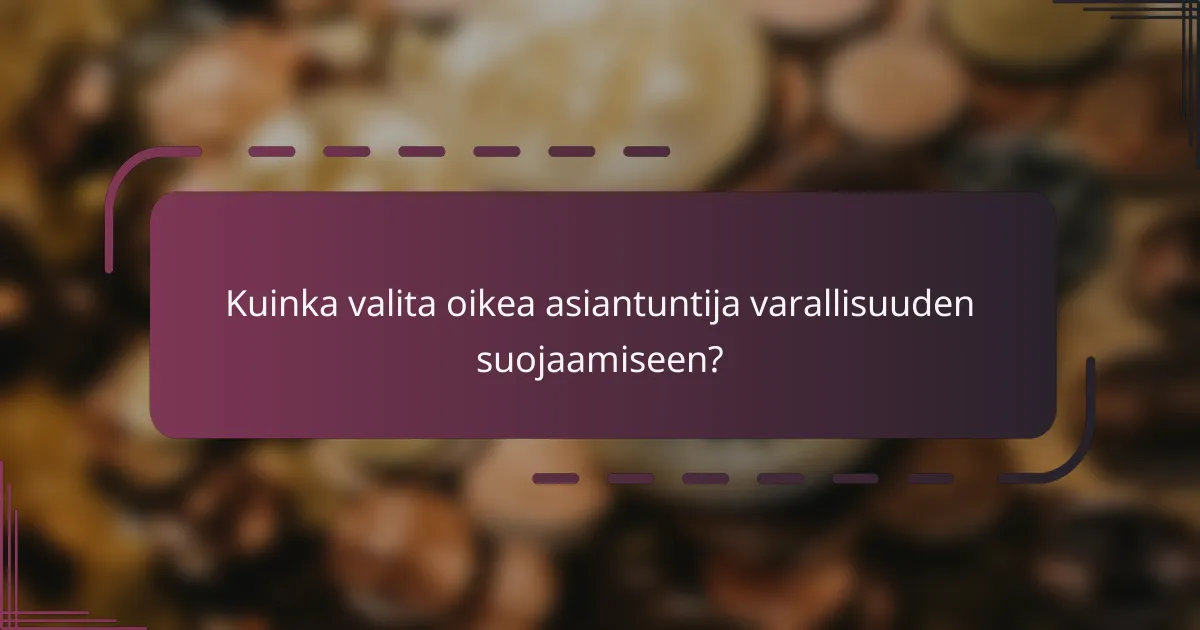 Kuinka valita oikea asiantuntija varallisuuden suojaamiseen?