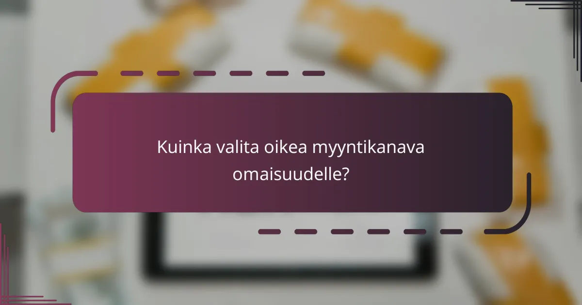 Kuinka valita oikea myyntikanava omaisuudelle?
