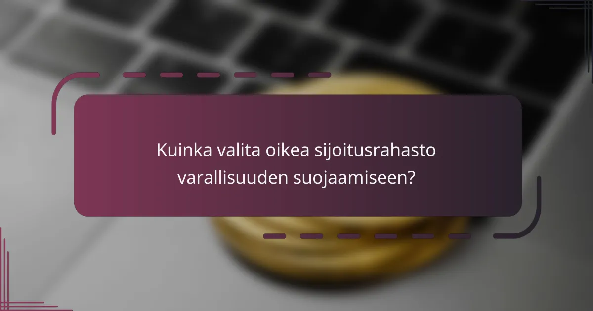 Kuinka valita oikea sijoitusrahasto varallisuuden suojaamiseen?
