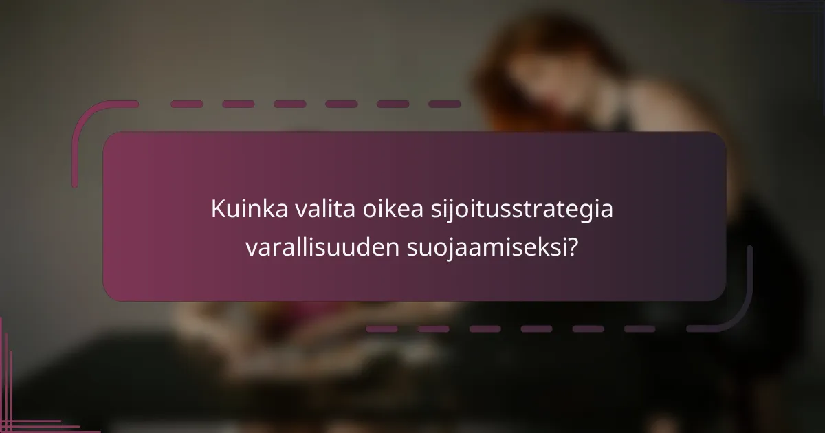 Kuinka valita oikea sijoitusstrategia varallisuuden suojaamiseksi?