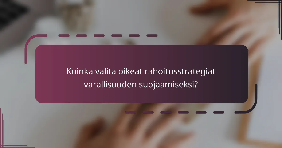 Kuinka valita oikeat rahoitusstrategiat varallisuuden suojaamiseksi?