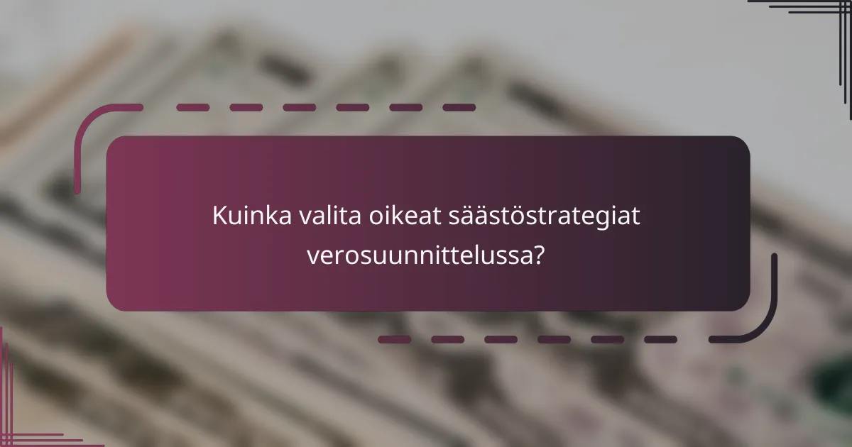 Kuinka valita oikeat säästöstrategiat verosuunnittelussa?