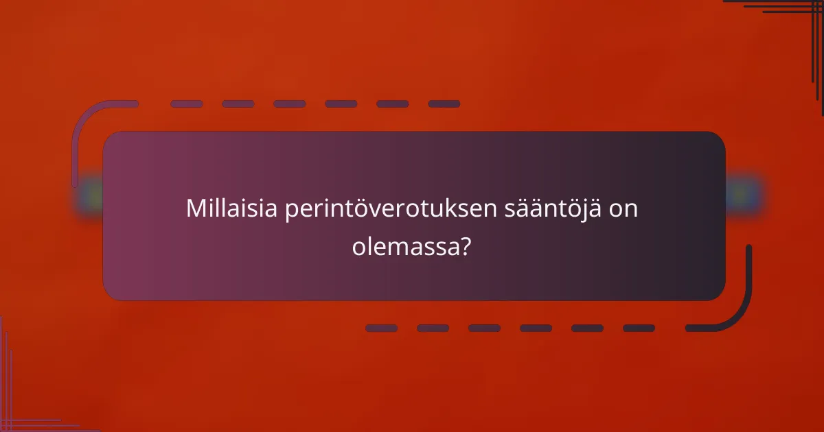 Millaisia perintöverotuksen sääntöjä on olemassa?