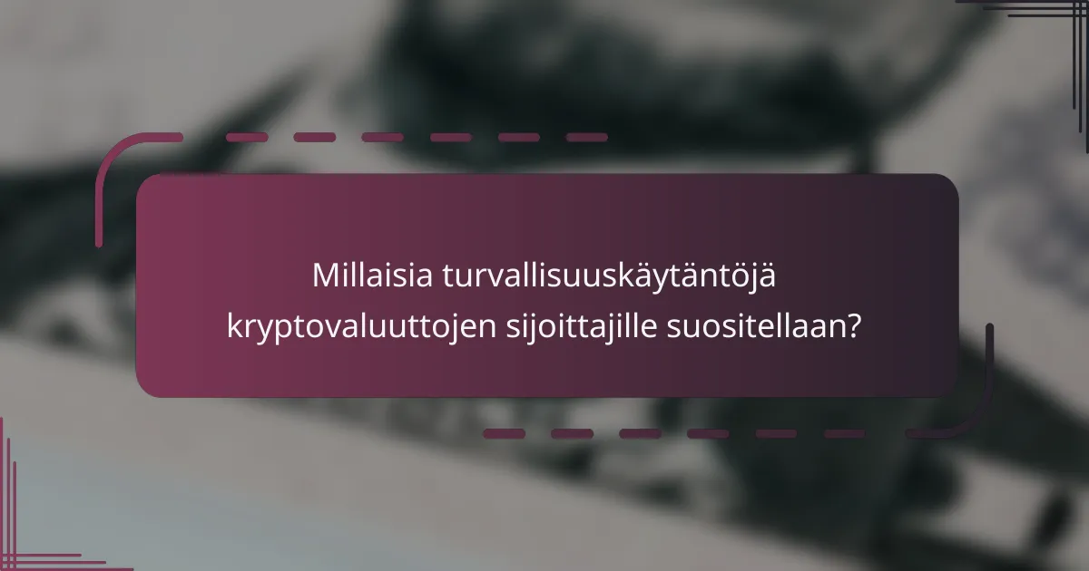 Millaisia turvallisuuskäytäntöjä kryptovaluuttojen sijoittajille suositellaan?