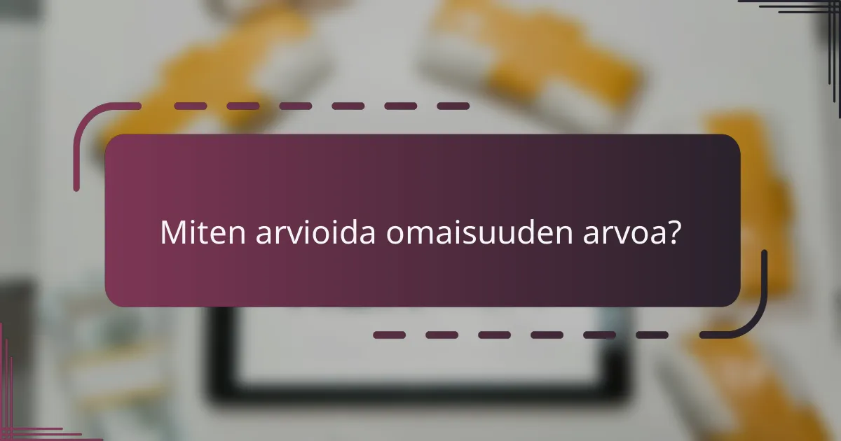 Miten arvioida omaisuuden arvoa?