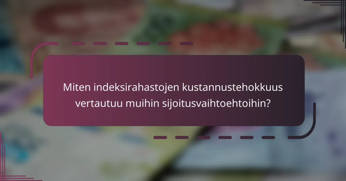 Miten indeksirahastojen kustannustehokkuus vertautuu muihin sijoitusvaihtoehtoihin?