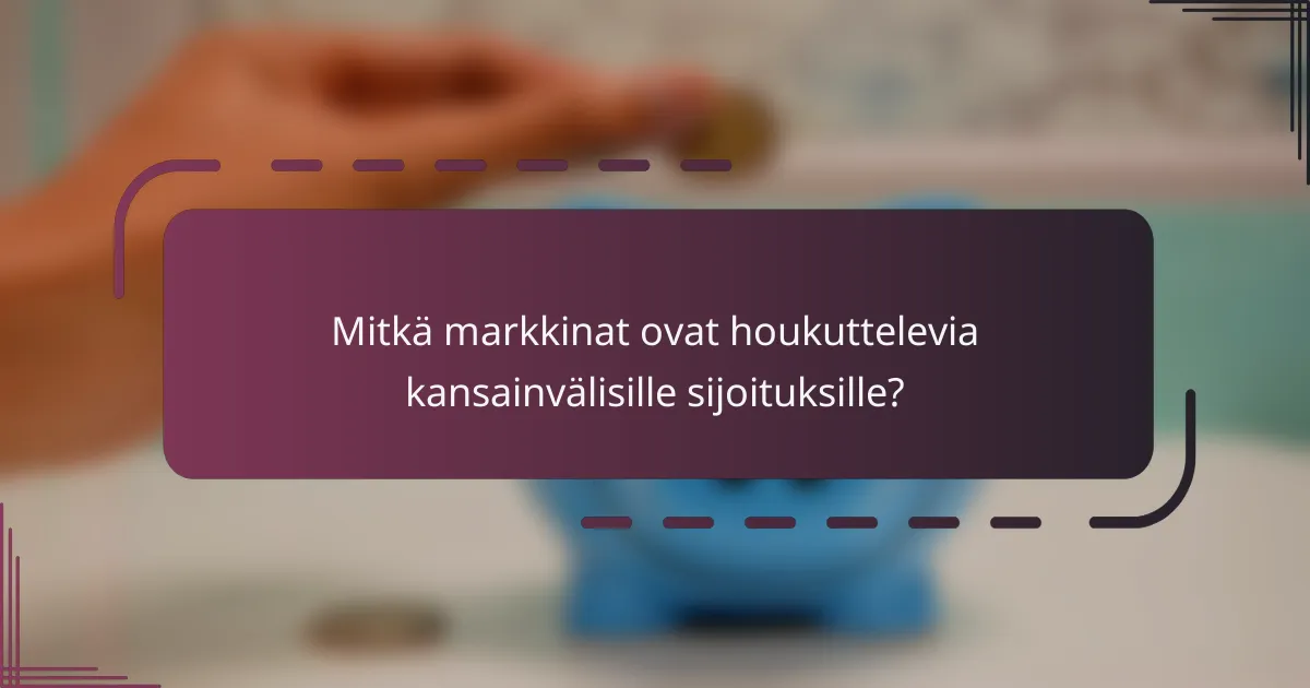 Mitkä markkinat ovat houkuttelevia kansainvälisille sijoituksille?
