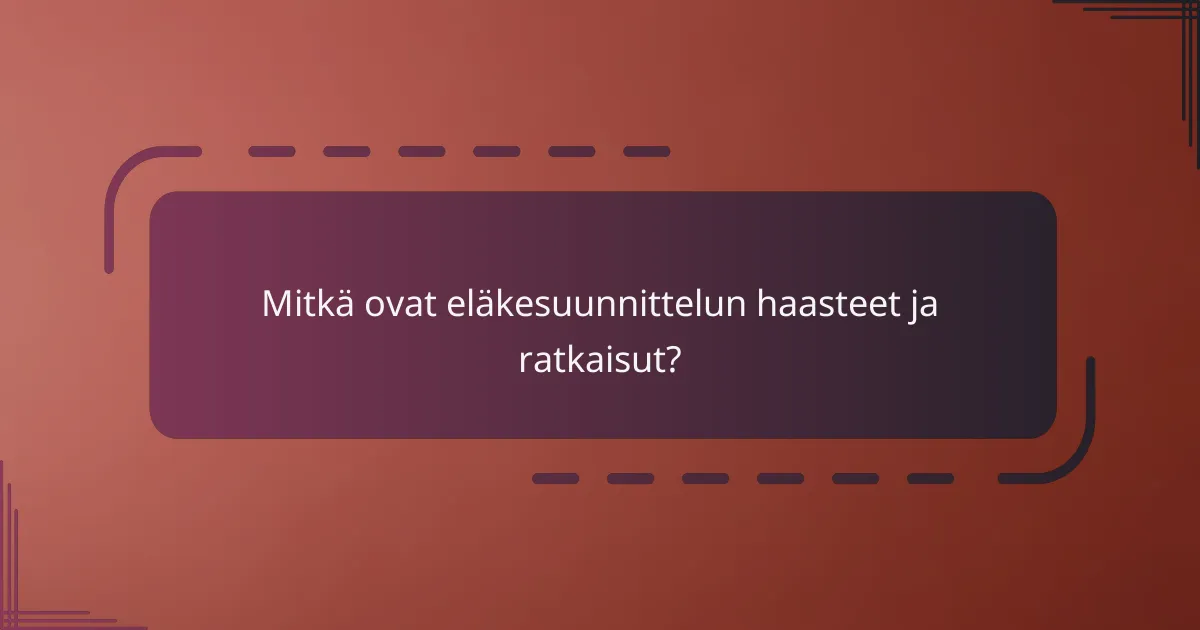 Mitkä ovat eläkesuunnittelun haasteet ja ratkaisut?