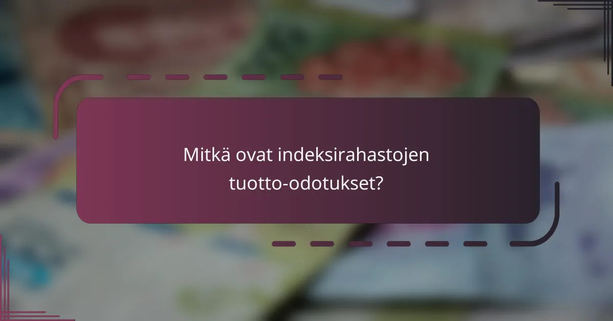 Mitkä ovat indeksirahastojen tuotto-odotukset?