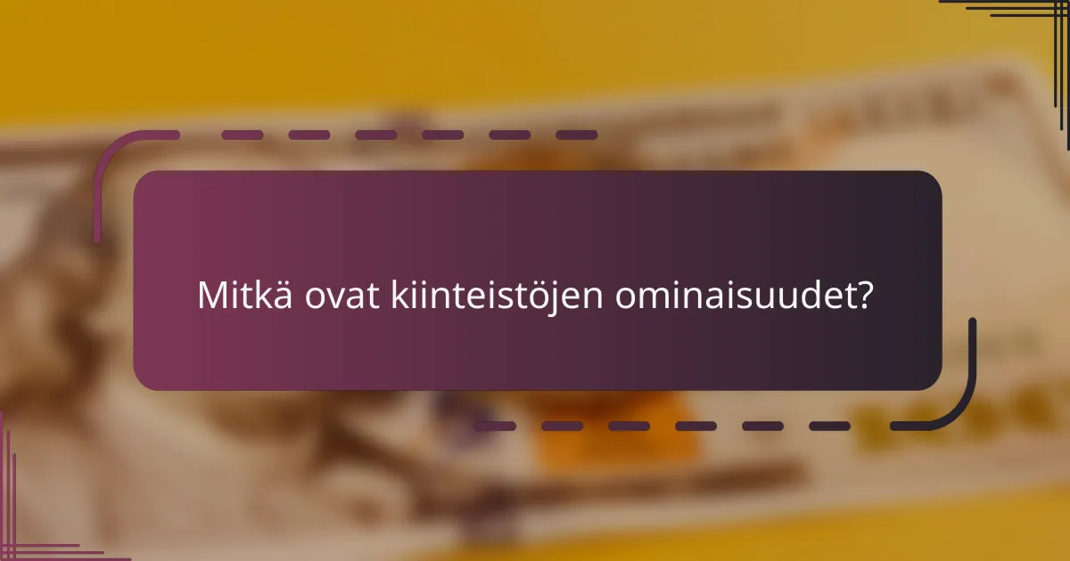 Mitkä ovat kiinteistöjen ominaisuudet?