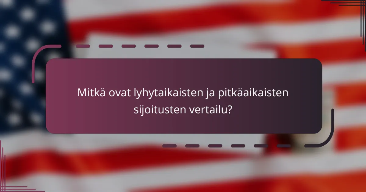 Mitkä ovat lyhytaikaisten ja pitkäaikaisten sijoitusten vertailu?