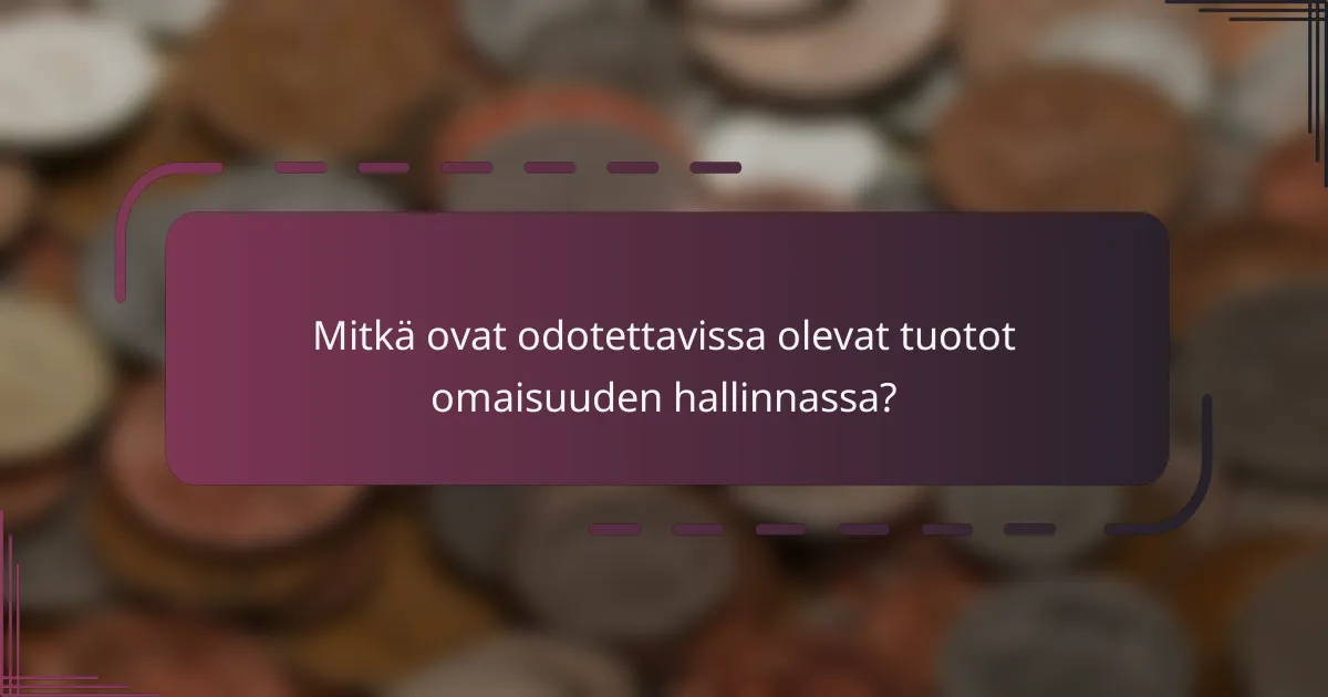 Mitkä ovat odotettavissa olevat tuotot omaisuuden hallinnassa?