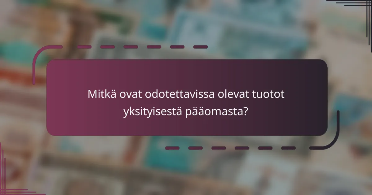 Mitkä ovat odotettavissa olevat tuotot yksityisestä pääomasta?