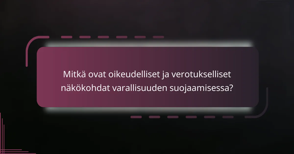 Mitkä ovat oikeudelliset ja verotukselliset näkökohdat varallisuuden suojaamisessa?