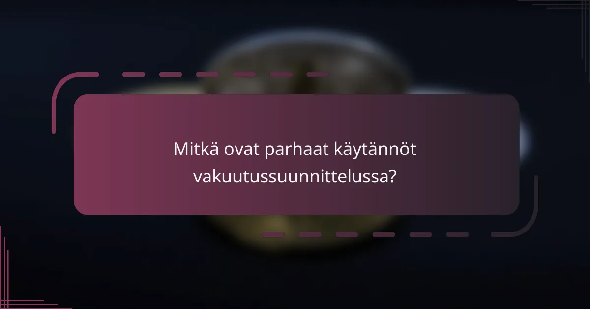 Mitkä ovat parhaat käytännöt vakuutussuunnittelussa?