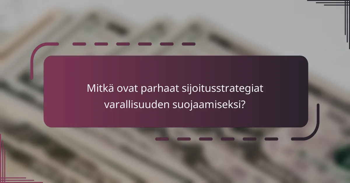 Mitkä ovat parhaat sijoitusstrategiat varallisuuden suojaamiseksi?
