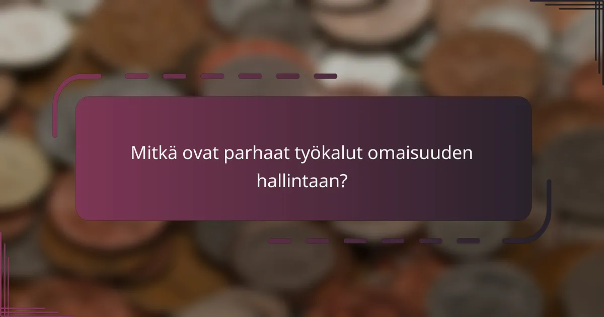 Mitkä ovat parhaat työkalut omaisuuden hallintaan?