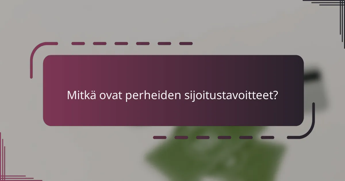 Mitkä ovat perheiden sijoitustavoitteet?