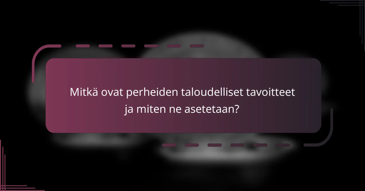 Mitkä ovat perheiden taloudelliset tavoitteet ja miten ne asetetaan?