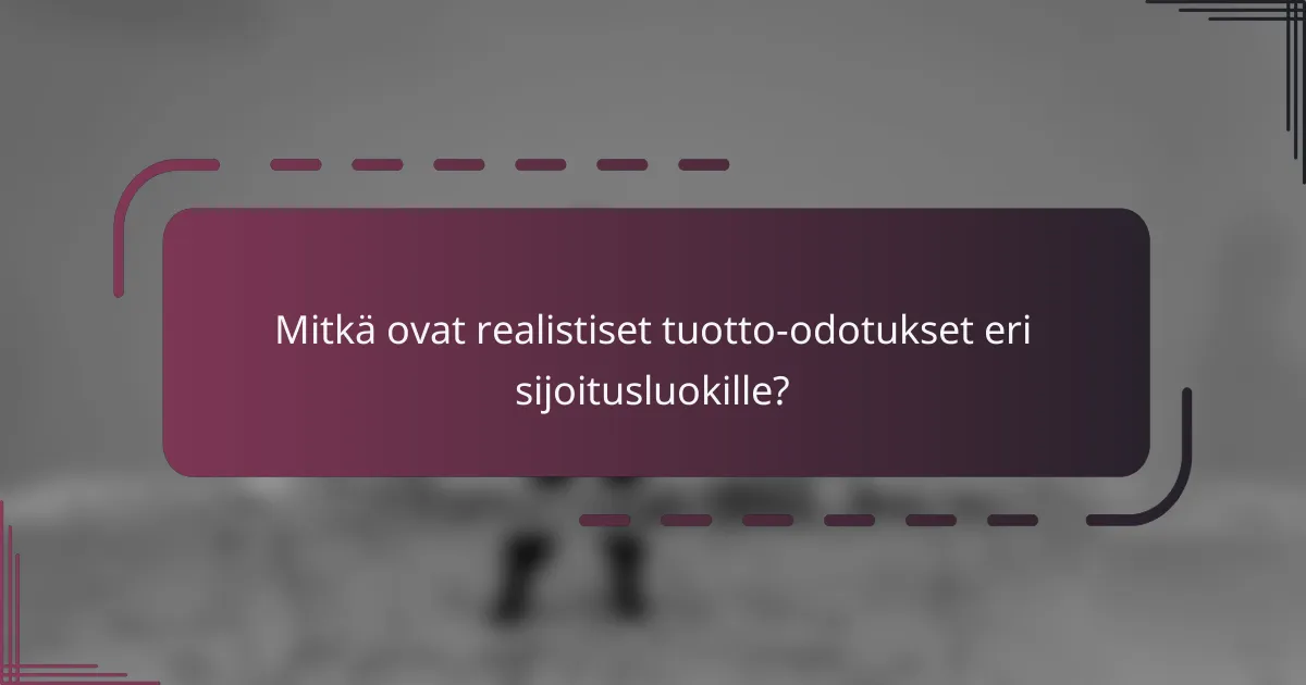 Mitkä ovat realistiset tuotto-odotukset eri sijoitusluokille?