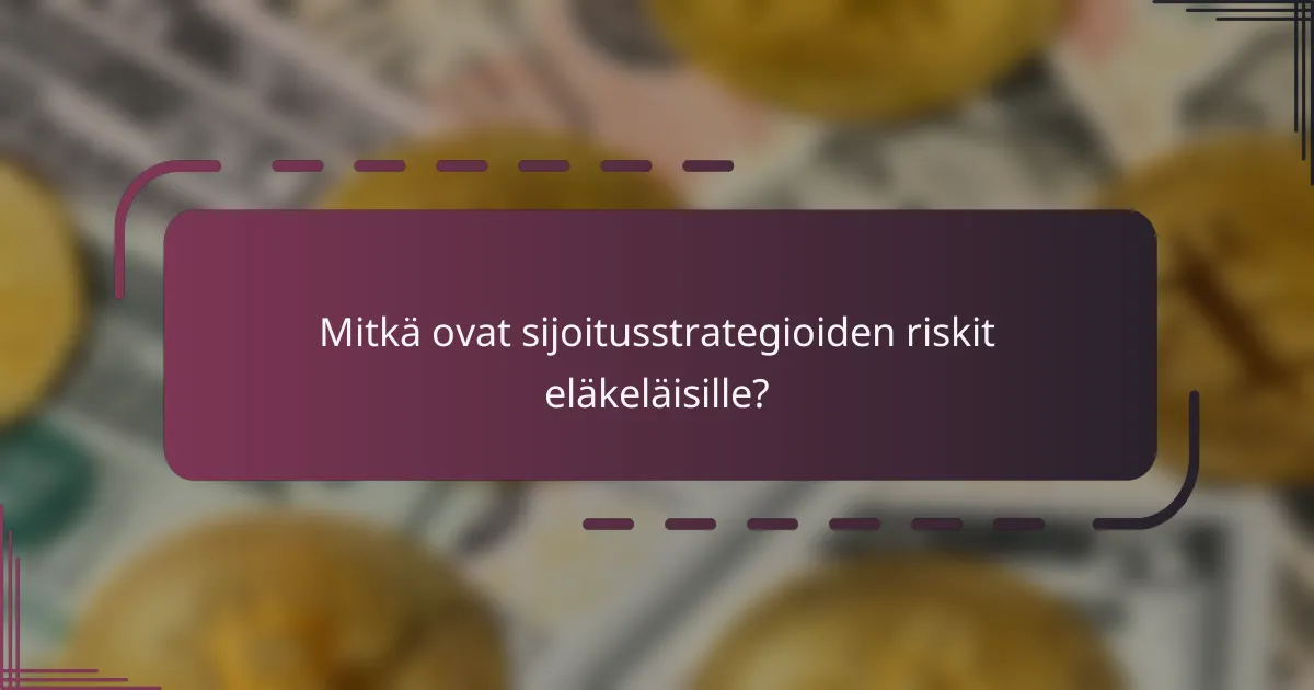 Mitkä ovat sijoitusstrategioiden riskit eläkeläisille?