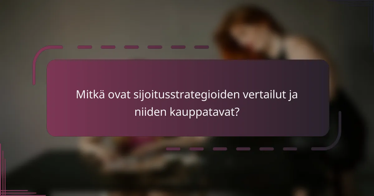 Mitkä ovat sijoitusstrategioiden vertailut ja niiden kauppatavat?