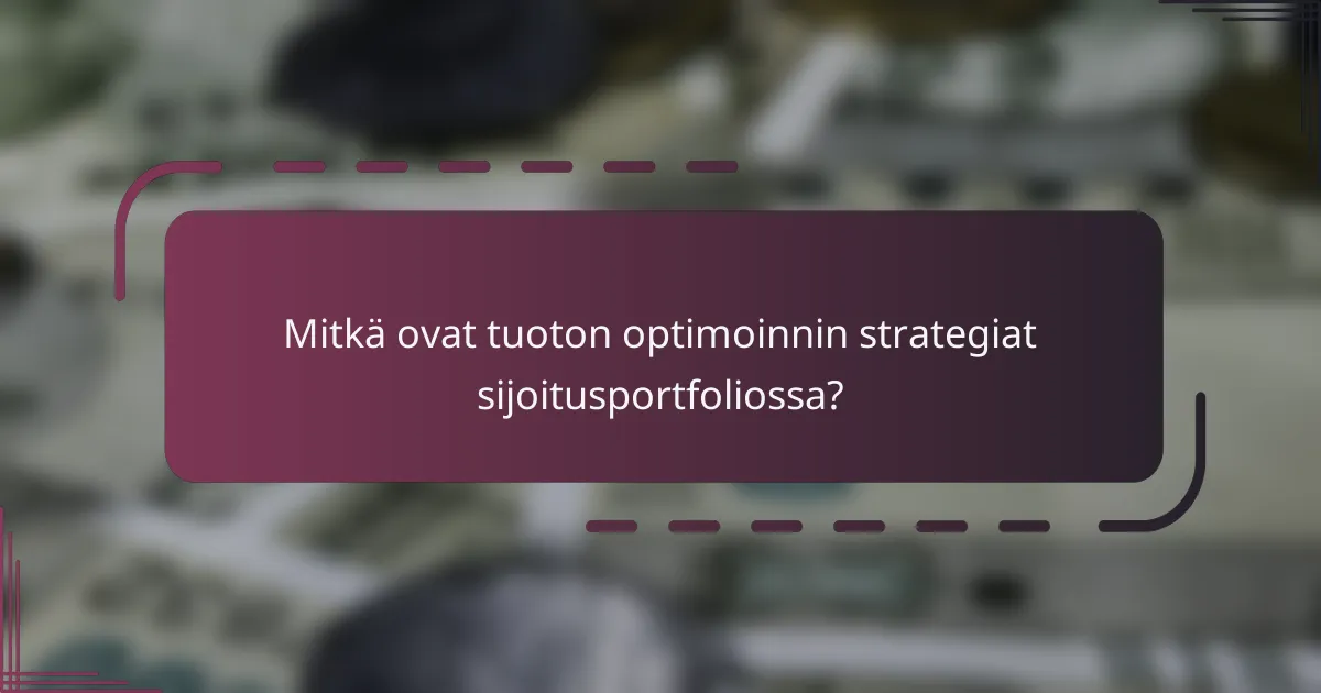 Mitkä ovat tuoton optimoinnin strategiat sijoitusportfoliossa?