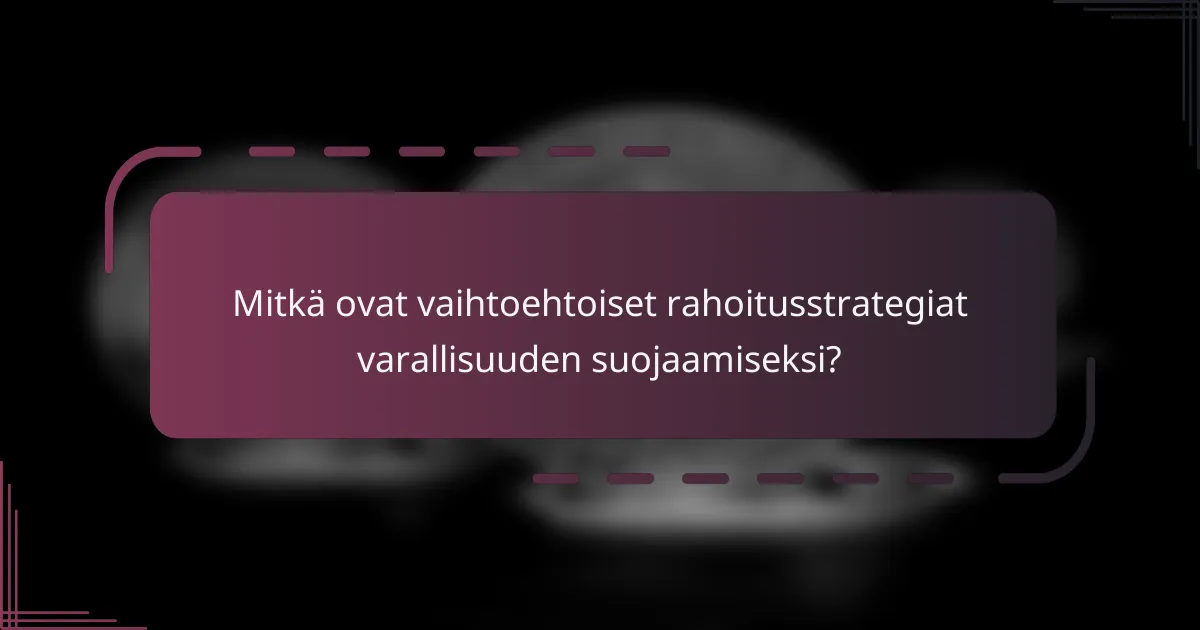 Mitkä ovat vaihtoehtoiset rahoitusstrategiat varallisuuden suojaamiseksi?