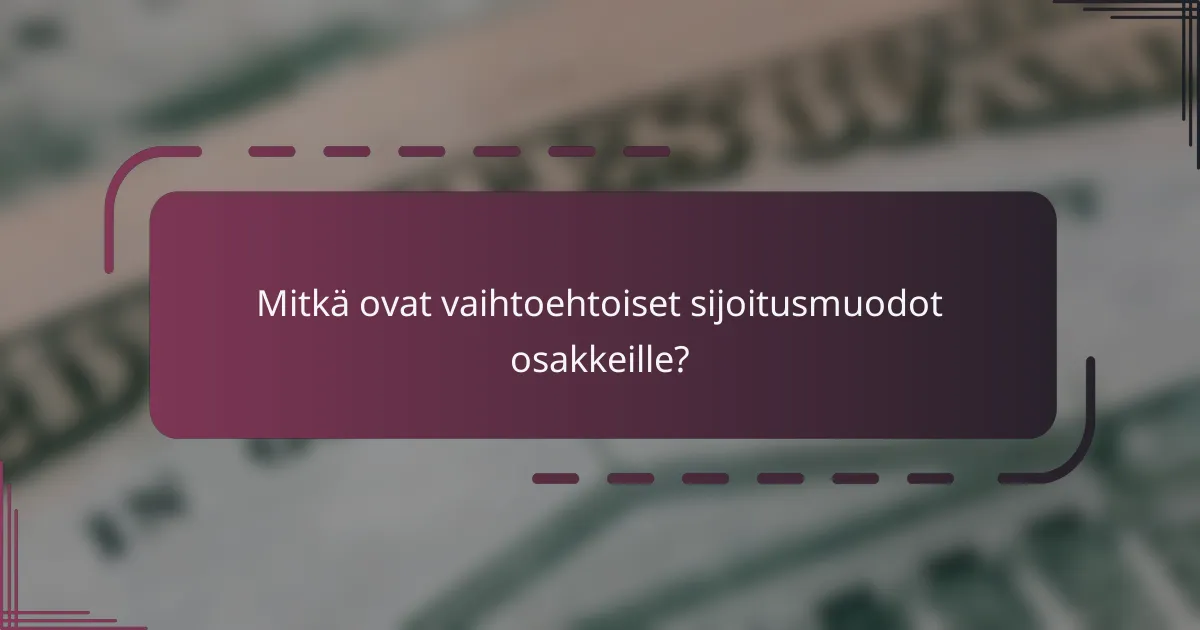 Mitkä ovat vaihtoehtoiset sijoitusmuodot osakkeille?