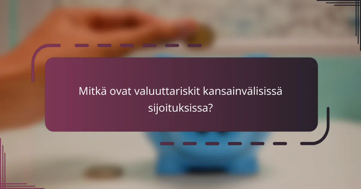 Mitkä ovat valuuttariskit kansainvälisissä sijoituksissa?