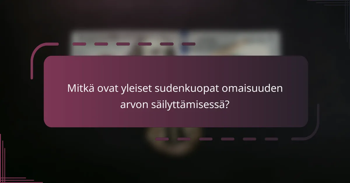 Mitkä ovat yleiset sudenkuopat omaisuuden arvon säilyttämisessä?