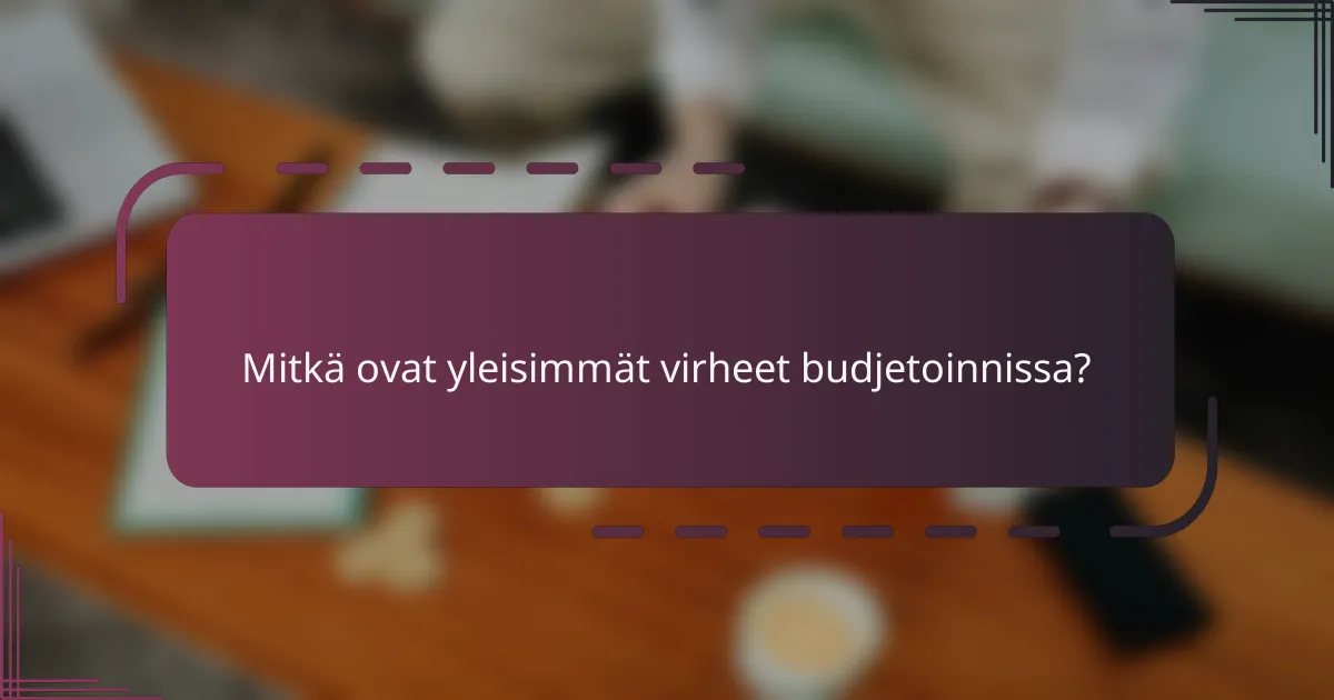 Mitkä ovat yleisimmät virheet budjetoinnissa?