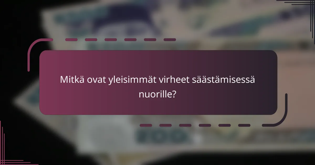 Mitkä ovat yleisimmät virheet säästämisessä nuorille?