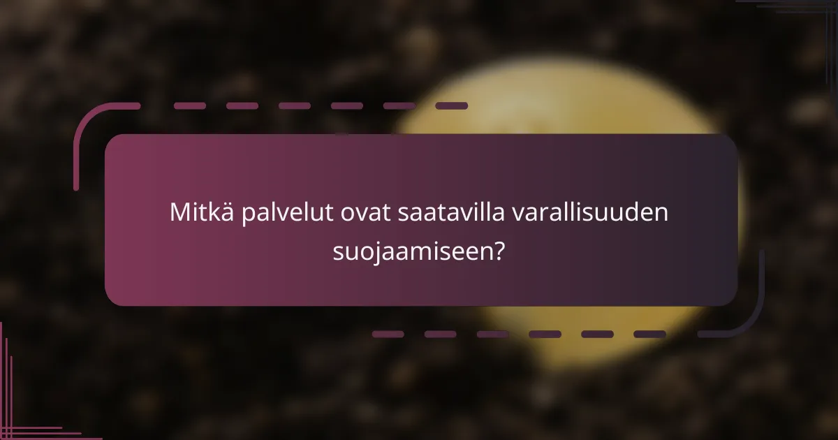 Mitkä palvelut ovat saatavilla varallisuuden suojaamiseen?