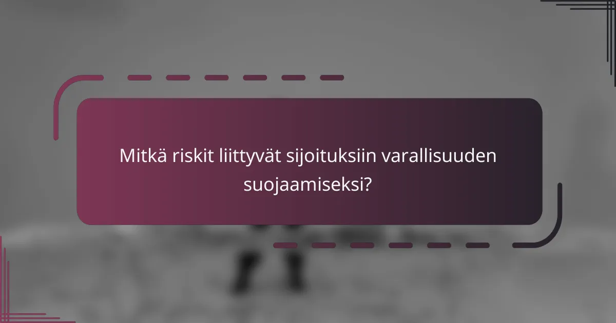 Mitkä riskit liittyvät sijoituksiin varallisuuden suojaamiseksi?