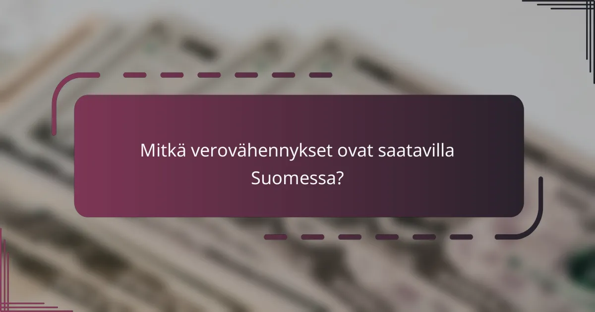 Mitkä verovähennykset ovat saatavilla Suomessa?